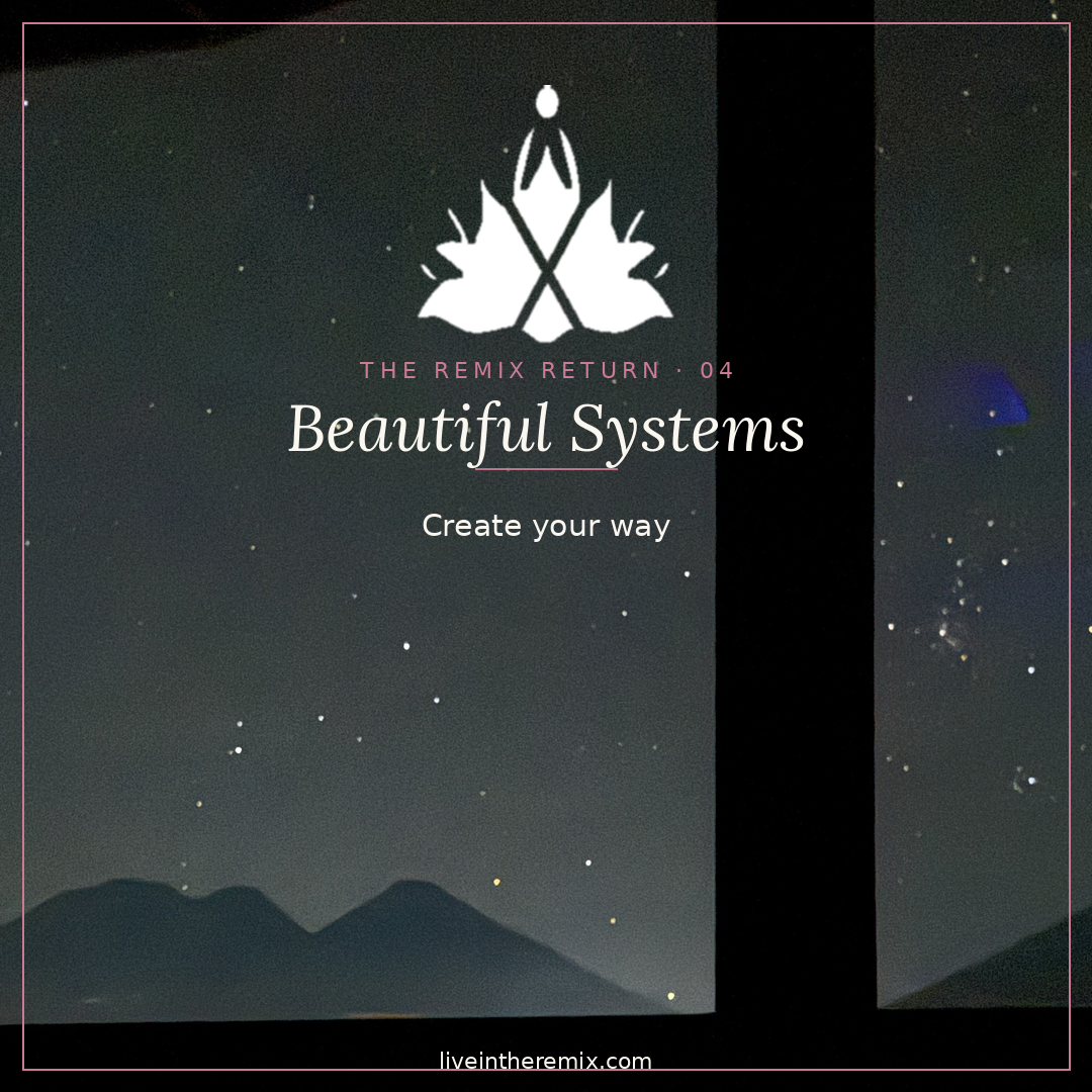 The Remix Return 04 — Beautiful Systems